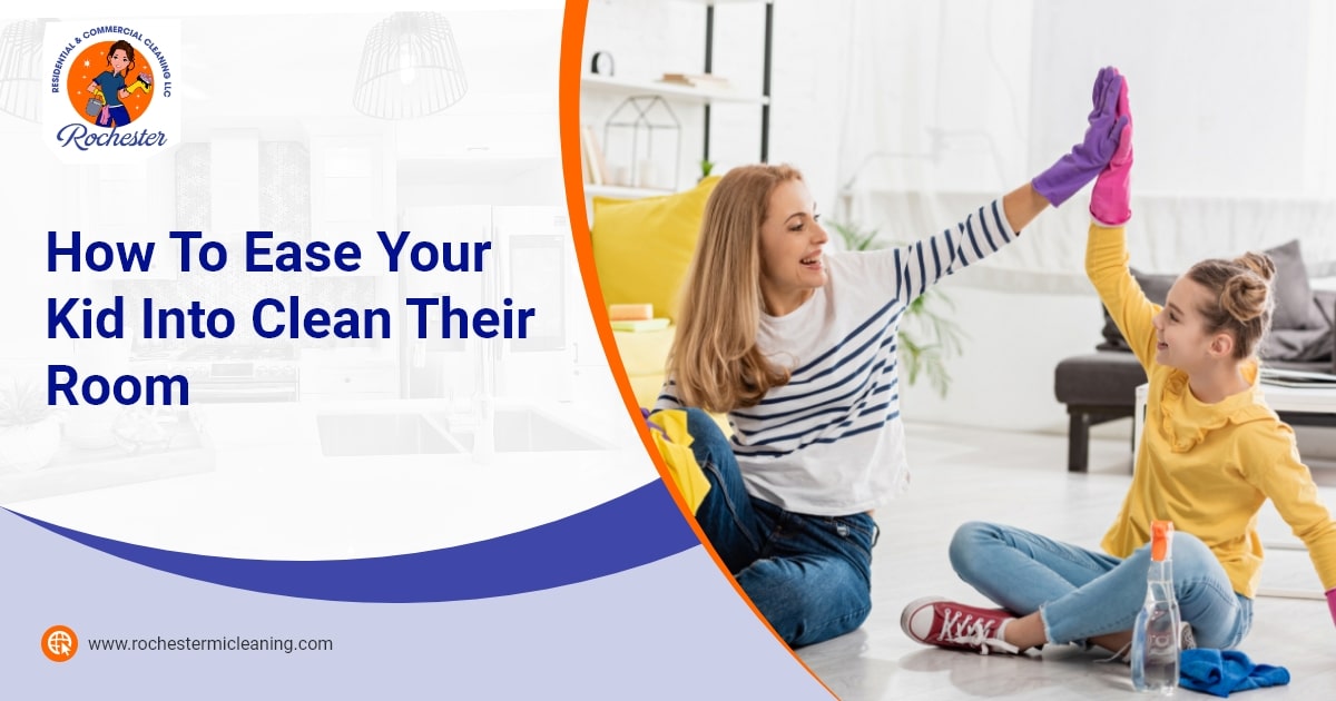 Rochester Residential Commercial Cleaning How To Ease Your Kid Into Clean Their Room