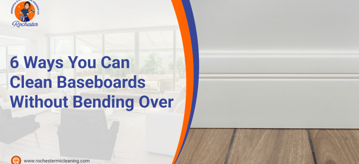 Rochester Residential Commercial Cleaning 6 Ways You Can Clean Baseboards Without Bending Over
